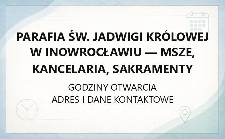 Parafia św. Jadwigi Królowej w Inowrocławiu - msze, kancelaria, sakramenty
