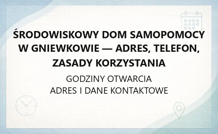 Środowiskowy Dom Samopomocy w Gniewkowie - adres, telefon, zasady korzystania